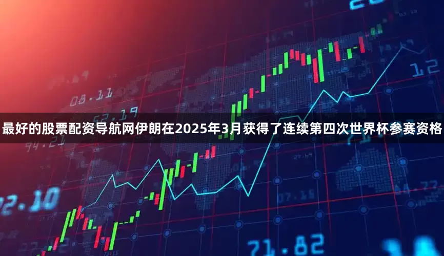 最好的股票配资导航网伊朗在2025年3月获得了连续第四次世界杯参赛资格